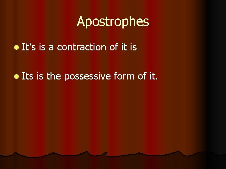 Apostrophes l It’s is a contraction of it is l Its is the possessive