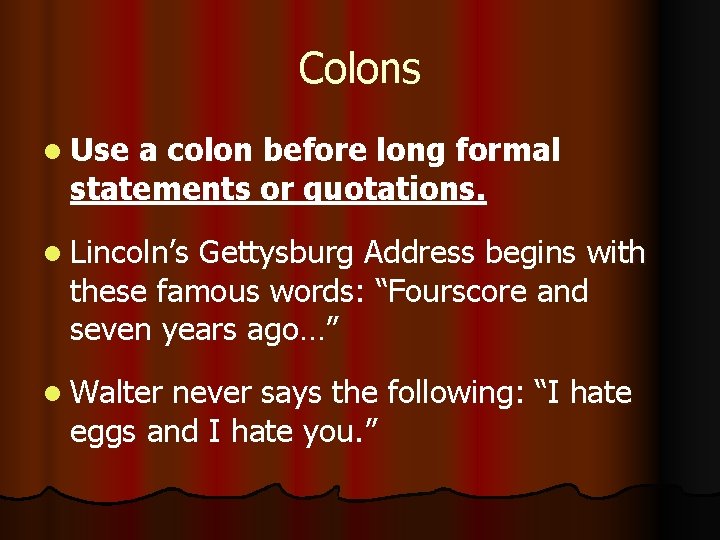 Colons l Use a colon before long formal statements or quotations. l Lincoln’s Gettysburg