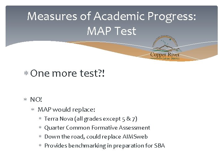 Measures of Academic Progress: MAP Test One more test? ! NO! MAP would replace: