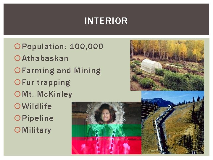 INTERIOR Population: 100, 000 Athabaskan Farming and Mining Fur trapping Mt. Mc. Kinley Wildlife