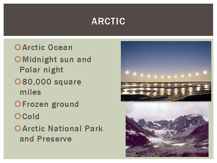 ARCTIC Arctic Ocean Midnight sun and Polar night 80, 000 square miles Frozen ground