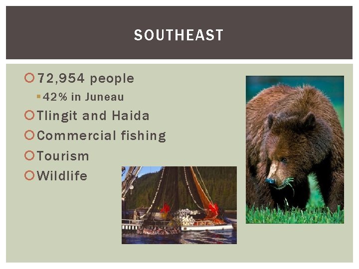 SOUTHEAST 72, 954 people § 42% in Juneau Tlingit and Haida Commercial fishing Tourism