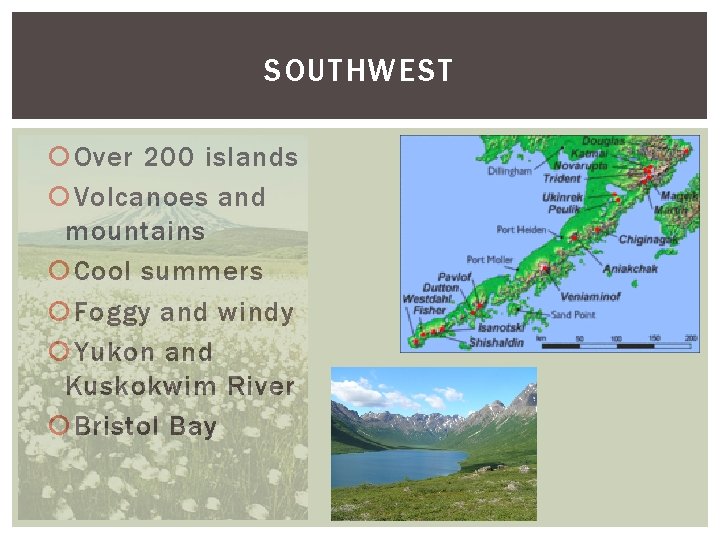 SOUTHWEST Over 200 islands Volcanoes and mountains Cool summers Foggy and windy Yukon and