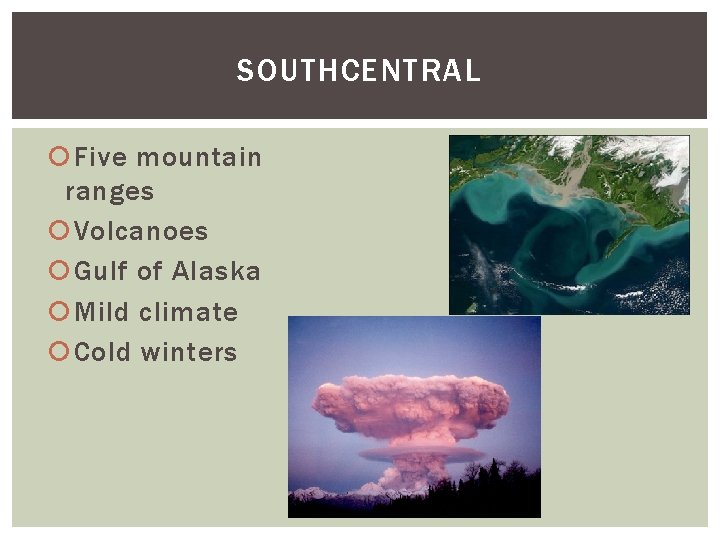 SOUTHCENTRAL Five mountain ranges Volcanoes Gulf of Alaska Mild climate Cold winters 