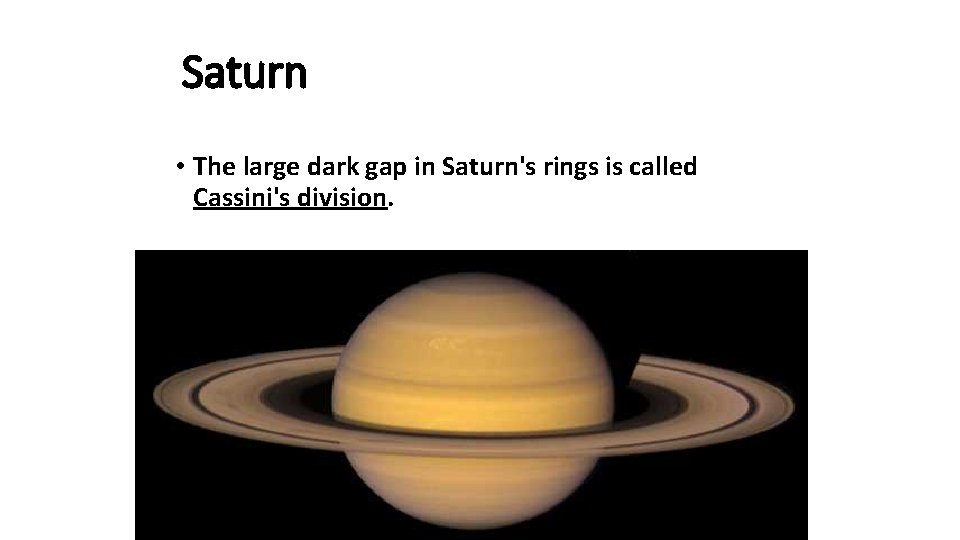 Saturn • The large dark gap in Saturn's rings is called Cassini's division. 