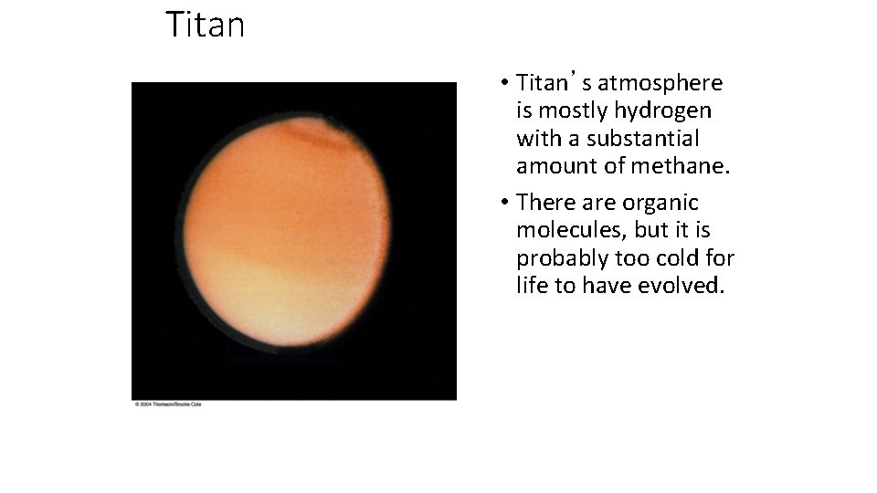 Titan • Titan’s atmosphere is mostly hydrogen with a substantial amount of methane. •