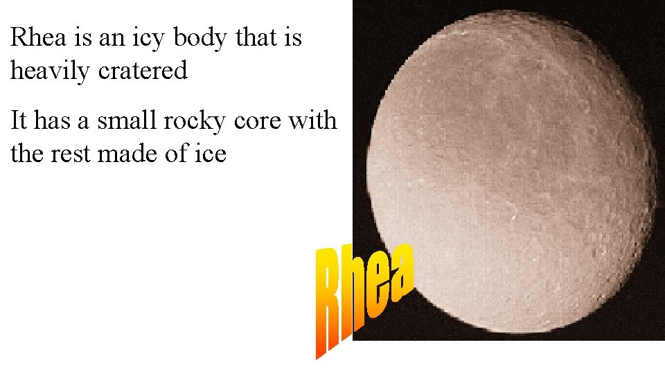 Rhea is an icy body that is heavily cratered It has a small rocky