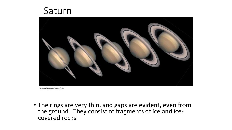 Saturn • The rings are very thin, and gaps are evident, even from the
