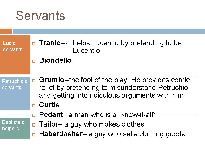 Servants Luc’s servants Petruchio’s servants Baptista’s helpers Tranio--- helps Lucentio by pretending to be