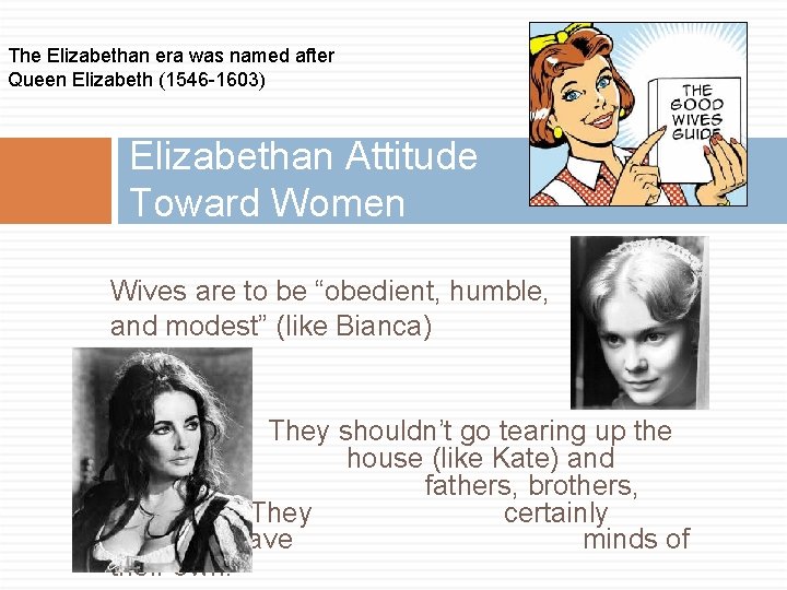 The Elizabethan era was named after Queen Elizabeth (1546 -1603) Elizabethan Attitude Toward Women