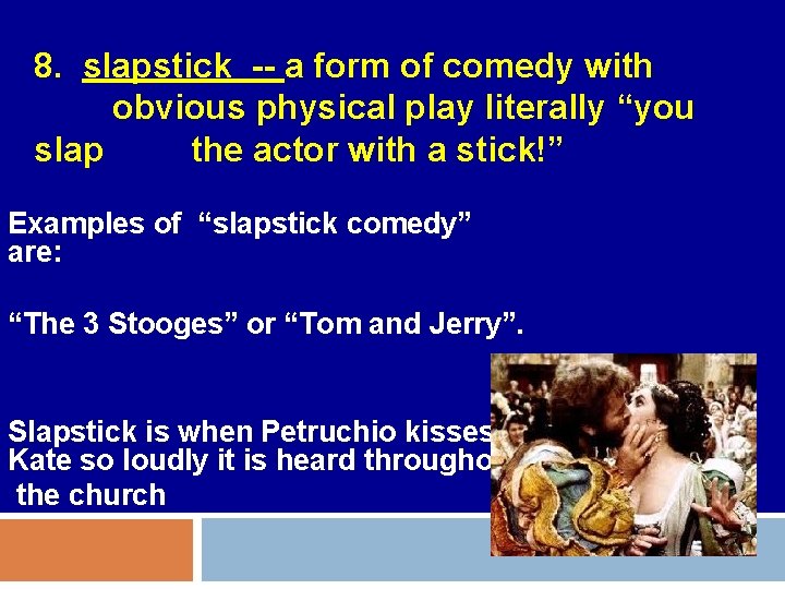 8. slapstick -- a form of comedy with obvious physical play literally “you slap