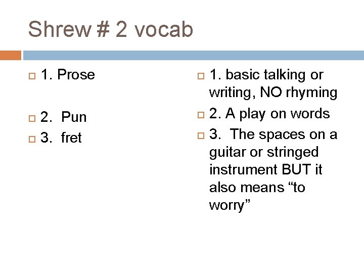 Shrew # 2 vocab 1. Prose 2. Pun 3. fret 1. basic talking or