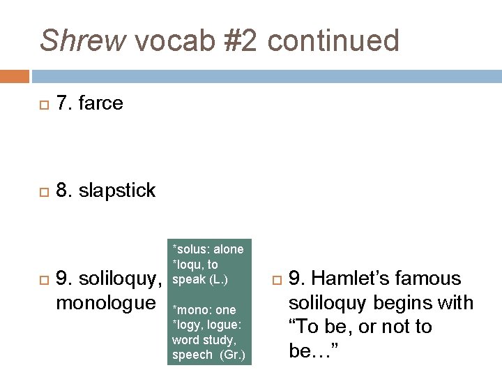 Shrew vocab #2 continued 7. farce 8. slapstick 9. soliloquy, monologue *solus: alone *loqu,