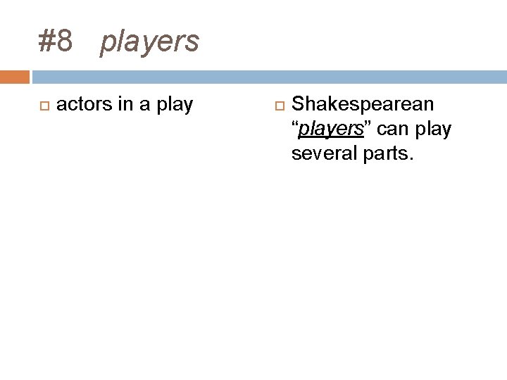 #8 players actors in a play Shakespearean “players” can play several parts. 