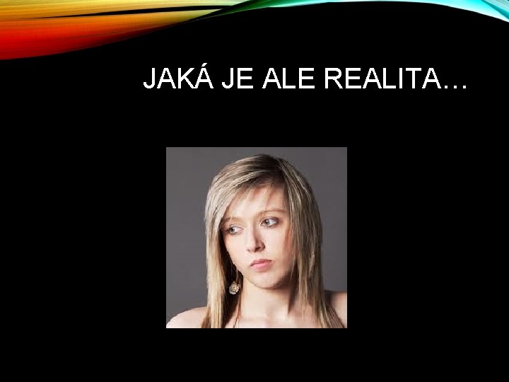 JAKÁ JE ALE REALITA… 