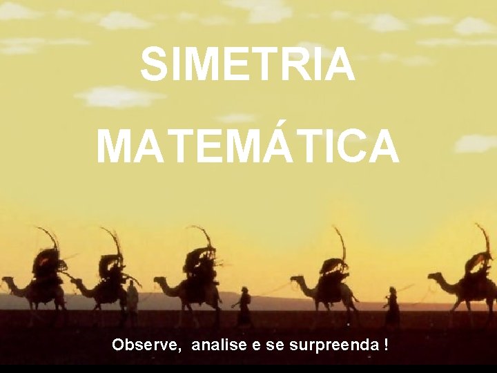 SIMETRIA MATEMÁTICA Observe, analise e se surpreenda ! 