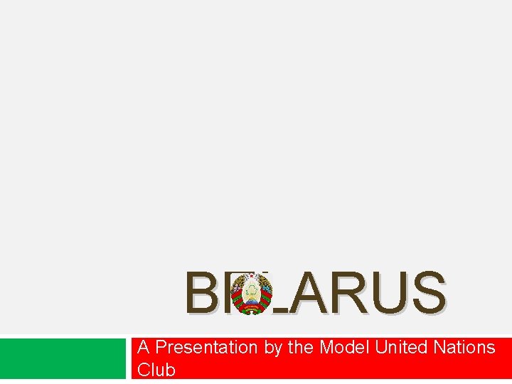 BELARUS A Presentation by the Model United Nations Club 