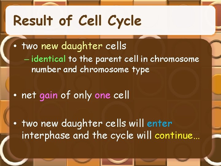 Result of Cell Cycle • two new daughter cells – identical to the parent