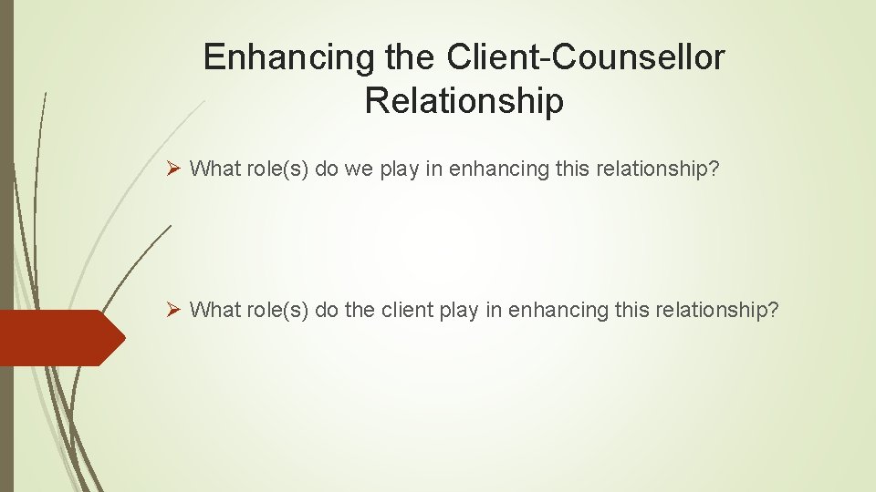 Enhancing the Client-Counsellor Relationship Ø What role(s) do we play in enhancing this relationship?