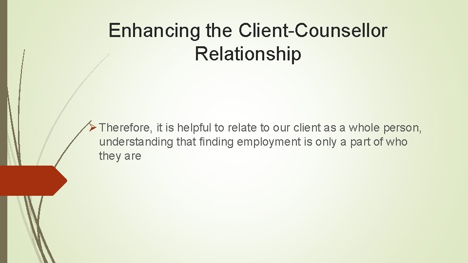 Enhancing the Client-Counsellor Relationship Ø Therefore, it is helpful to relate to our client