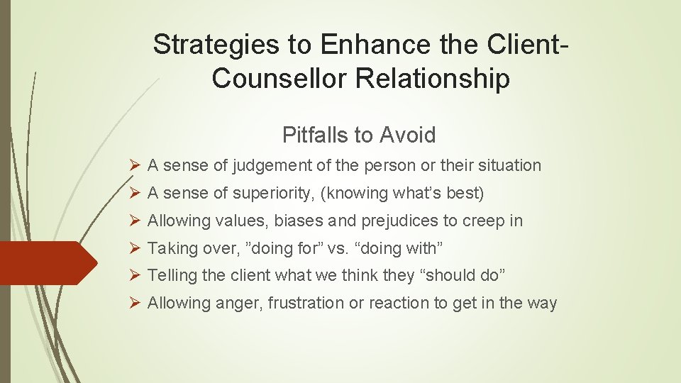 Strategies to Enhance the Client. Counsellor Relationship Pitfalls to Avoid Ø A sense of