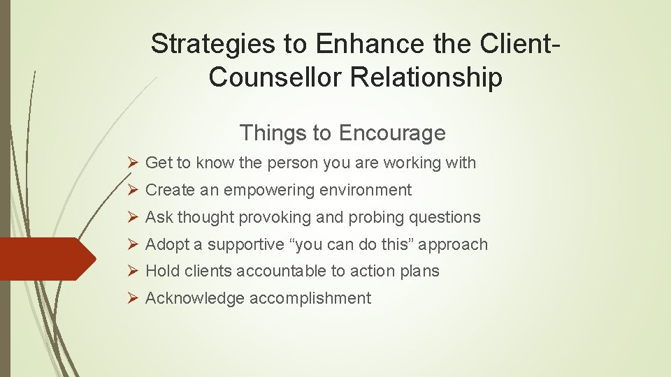 Strategies to Enhance the Client. Counsellor Relationship Things to Encourage Ø Get to know