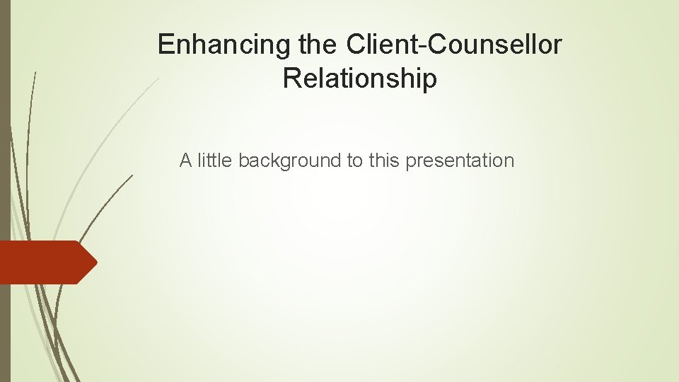 Enhancing the Client-Counsellor Relationship A little background to this presentation 