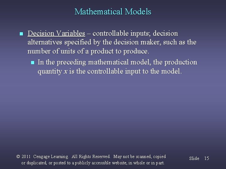 Mathematical Models n Decision Variables – controllable inputs; decision alternatives specified by the decision