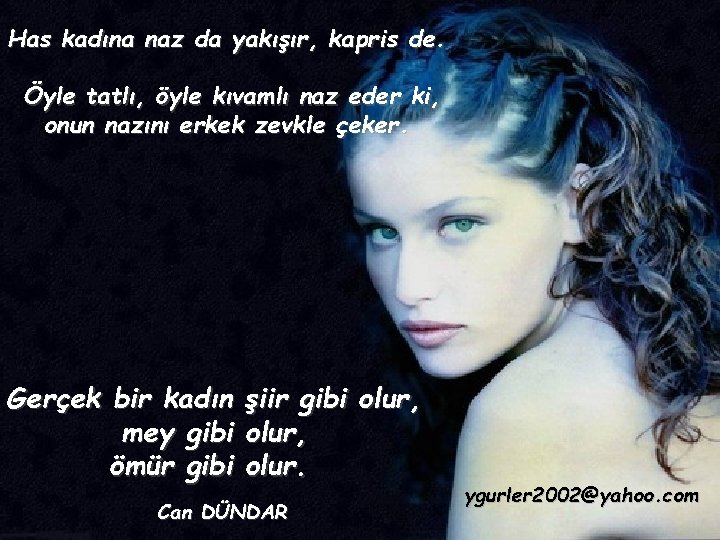 Has kadına naz da yakışır, kapris de. Öyle tatlı, öyle kıvamlı naz eder ki,