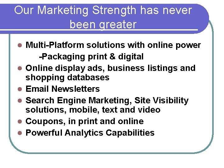 Our Marketing Strength has never been greater l l l Multi-Platform solutions with online Our Marketing Strength has never been greater l l l Multi-Platform solutions with online