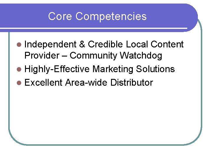Core Competencies l Independent & Credible Local Content Provider – Community Watchdog l Highly-Effective Core Competencies l Independent & Credible Local Content Provider – Community Watchdog l Highly-Effective