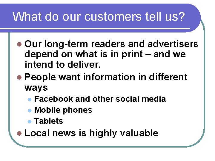 What do our customers tell us? l Our long-term readers and advertisers depend on What do our customers tell us? l Our long-term readers and advertisers depend on