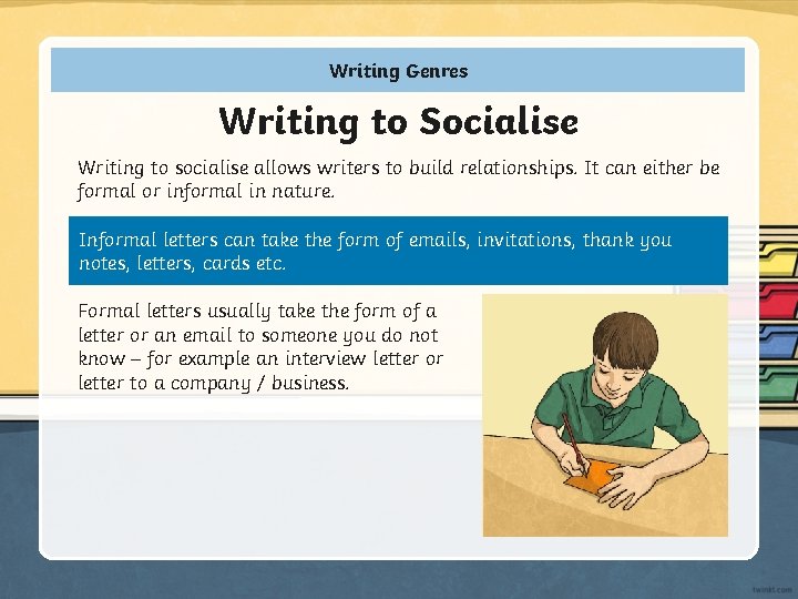 Writing Genres Writing to Socialise Writing to socialise allows writers to build relationships. It