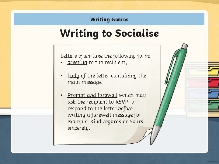 Writing Genres Writing to Socialise Letters often take the following form: • greeting to
