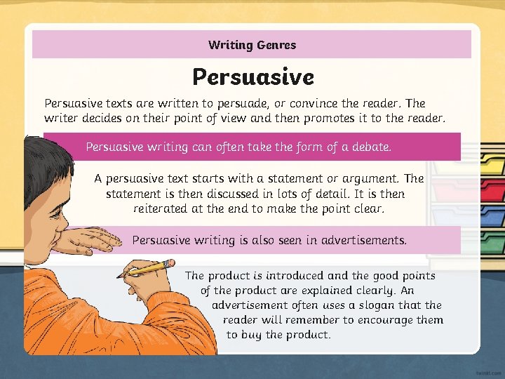 Writing Genres Persuasive texts are written to persuade, or convince the reader. The writer