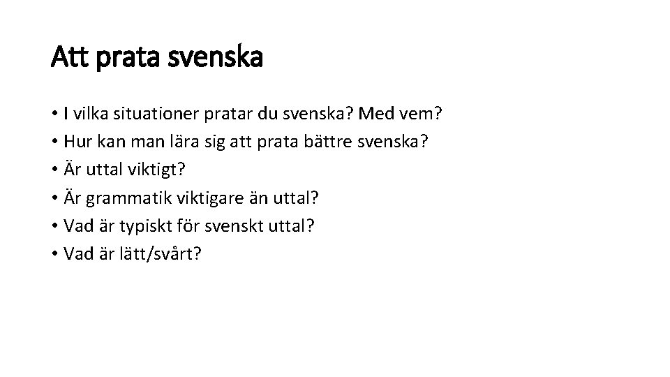 Att prata svenska • I vilka situationer pratar du svenska? Med vem? • Hur