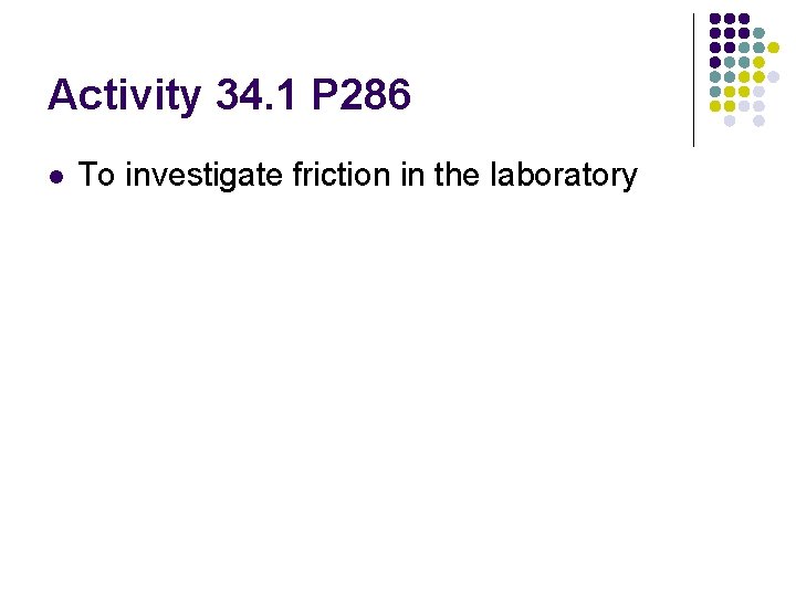 Activity 34. 1 P 286 l To investigate friction in the laboratory 