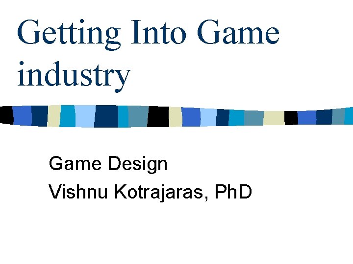 Getting Into Game industry Game Design Vishnu Kotrajaras, Ph. D 