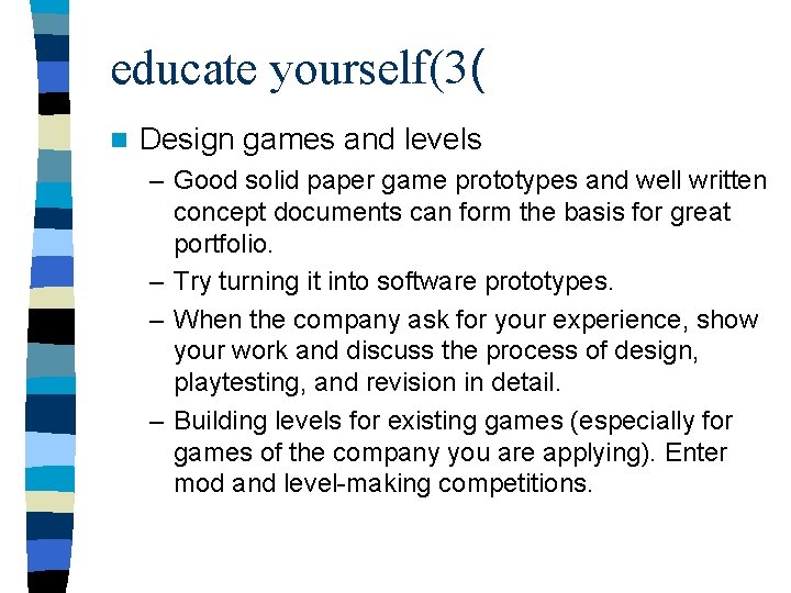 educate yourself(3( n Design games and levels – Good solid paper game prototypes and