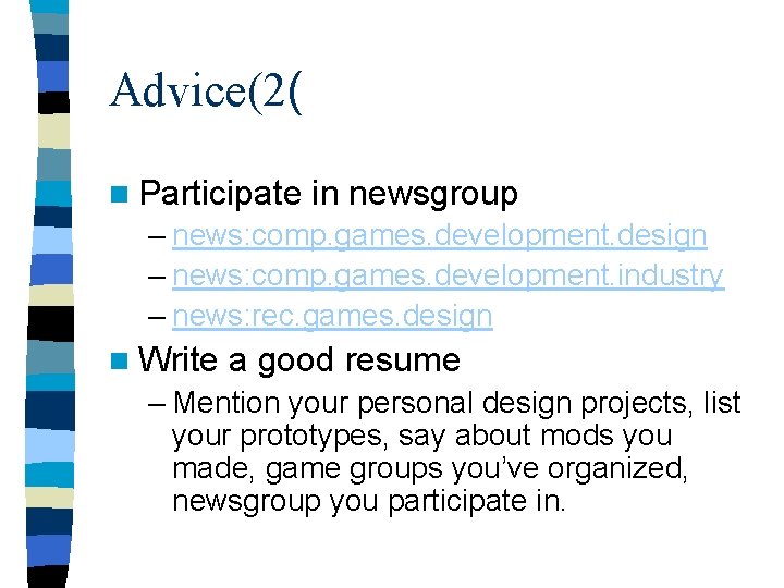 Advice(2( n Participate in newsgroup – news: comp. games. development. design – news: comp.