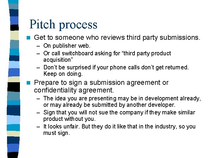 Pitch process n Get to someone who reviews third party submissions. – On publisher
