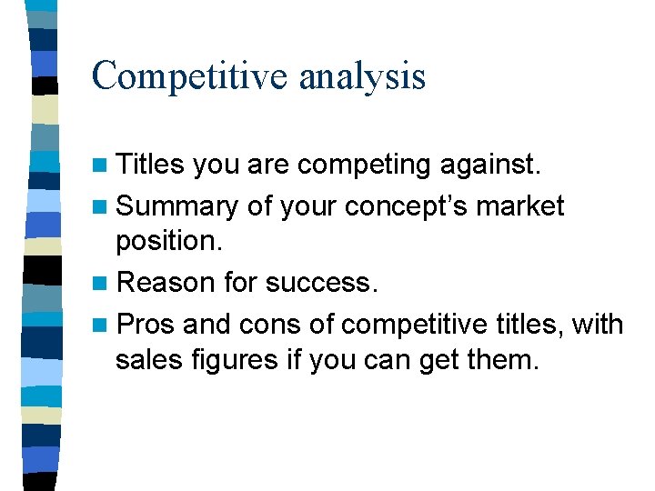 Competitive analysis n Titles you are competing against. n Summary of your concept’s market