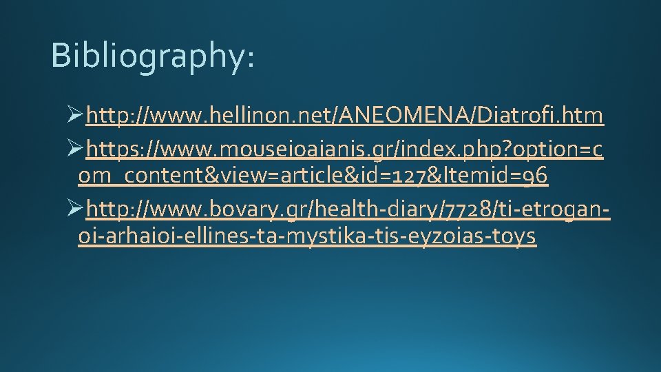 Bibliography: Øhttp: //www. hellinon. net/ANEOMENA/Diatrofi. htm Øhttps: //www. mouseioaianis. gr/index. php? option=c om_content&view=article&id=127&Itemid=96 Øhttp: