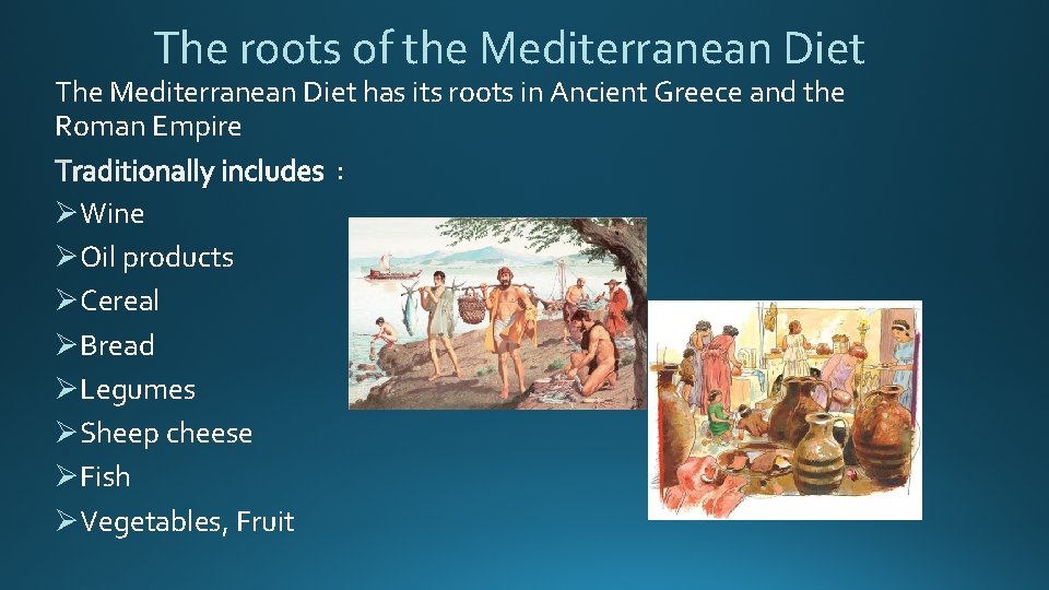 The roots of the Mediterranean Diet The Mediterranean Diet has its roots in Ancient
