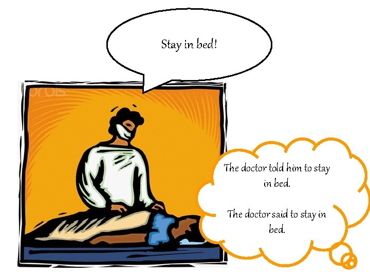 Stay in bed! The doctor told him to stay in bed. The doctor said