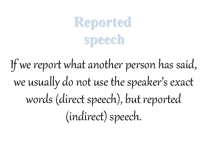 Reported speech If we report what another person has said, we usually do not