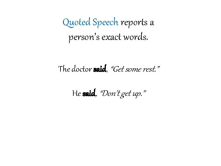 Quoted Speech reports a person’s exact words. The doctor said, “Get some rest. ”