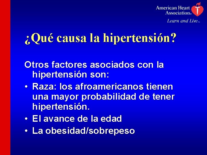 ¿Qué causa la hipertensión? Otros factores asociados con la hipertensión son: • Raza: los