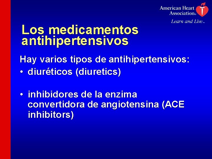 Los medicamentos antihipertensivos Hay varios tipos de antihipertensivos: • diuréticos (diuretics) • inhibidores de