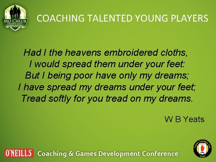 COACHING TALENTED YOUNG PLAYERS Had I the heavens embroidered cloths, I would spread them